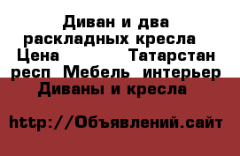 Диван и два раскладных кресла › Цена ­ 4 000 - Татарстан респ. Мебель, интерьер » Диваны и кресла   